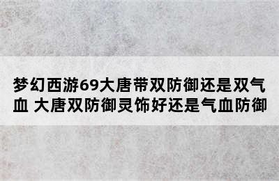 梦幻西游69大唐带双防御还是双气血 大唐双防御灵饰好还是气血防御